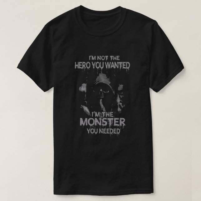 Im the Monster you Needed T-Shirt (Design Front)