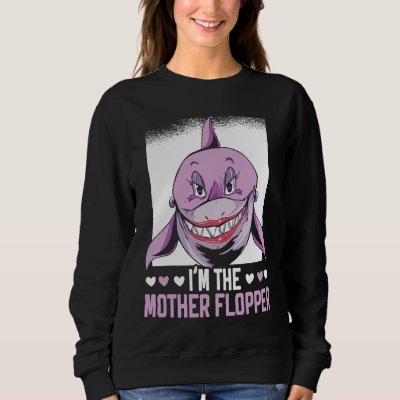 I'm The Mother Flopper Shark Animal Lover Marine B Sweatshirt