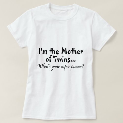 Im The Mother Of Twins Whats Your Super Power T_Shirt