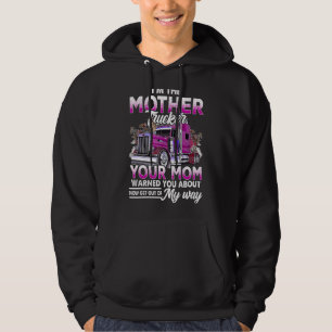 Im The Mother Trucker Your Mom Warned You About Mo Hoodie