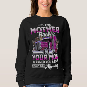 Im The Mother Trucker Your Mom Warned You About Mo Sweatshirt