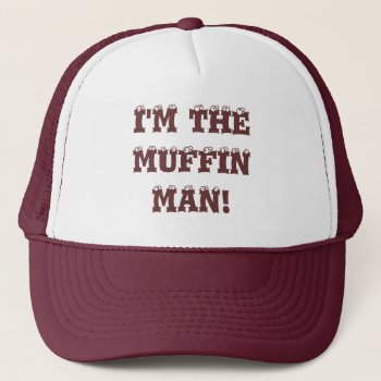 I'm The Muffin Man! Trucker Hat by hlehnerer at Zazzle