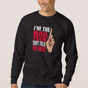 Im The Nail Tech They Told You About Nail Tech Sweatshirt