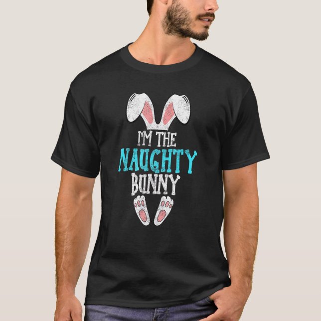 I'm The Naughty Bunny Easter Day Funny Family East T-Shirt (Front)