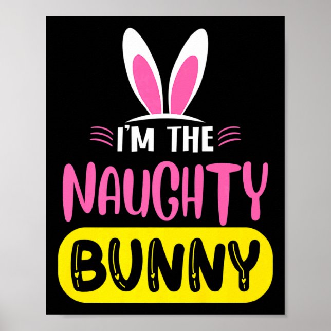 Im The Naughty Bunny Rabbit Ears Egg Funny Easter  Poster (Front)