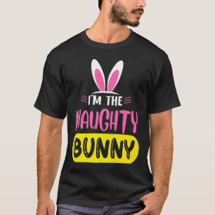 Im The Naughty Bunny Rabbit Ears Egg Funny Easter  T-Shirt