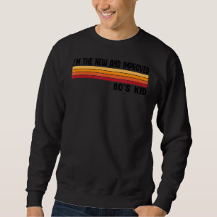I'm The New And Improved 80's Kid Retro Costum Sweatshirt
