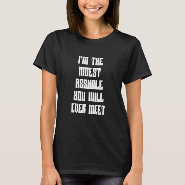I'm The Nicest A Hole You Meet  Humor T-Shirt (Front)