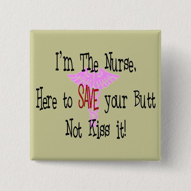 I'm The Nurse, Here to Save Your Butt Pinback Button (Front)