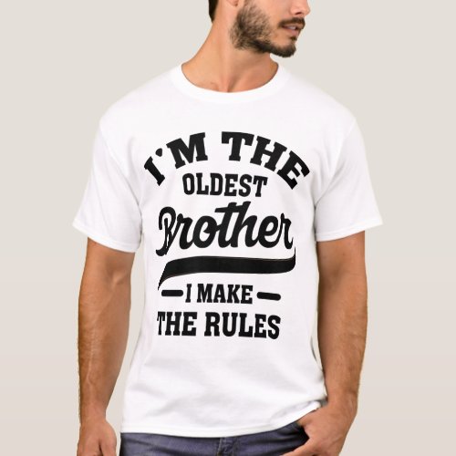 Im The Oldest Brother I Make The Rules T_Shirt