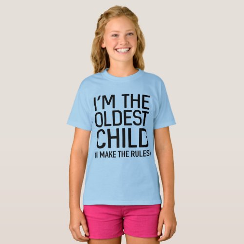 Im the Oldest Child I Make All of the Rules T_Shirt