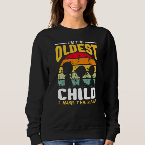 Im The Oldest Child I Make The Rules Funny Siblin Sweatshirt