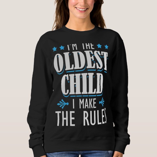 I'm The Oldest Child I Make The Rules Funny Siblin Sweatshirt (Front)