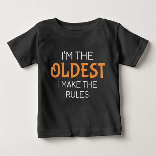 Im the oldest I make the rules Baby T_Shirt