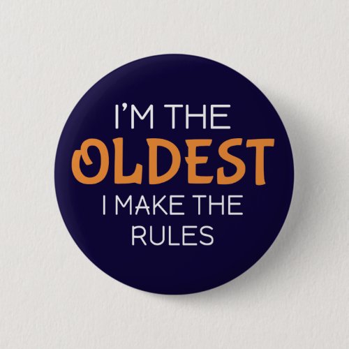 Im the oldest I make the rules Button