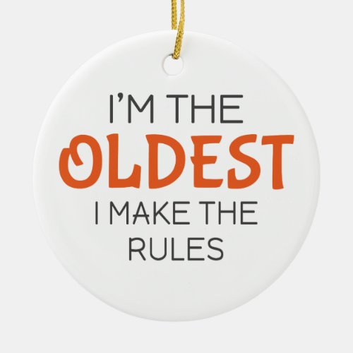 Im the oldest I make the rules Ceramic Ornament