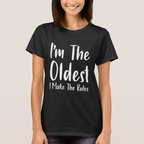 Im The Oldest I Make The Rules Little Sister T_Shirt