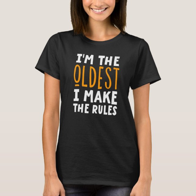 I'm The Oldest I Make The Rules  Matching Family T-Shirt (Front)