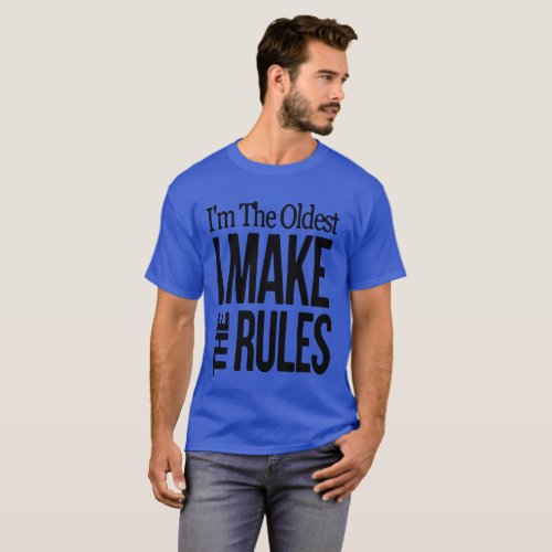 Im The Oldest I Make The Rules T_Shirt