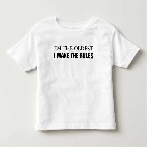 Im the oldest I make the rules Toddler T_shirt