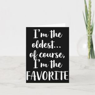 I'm The Oldest Of Course I'm The Favorite Card