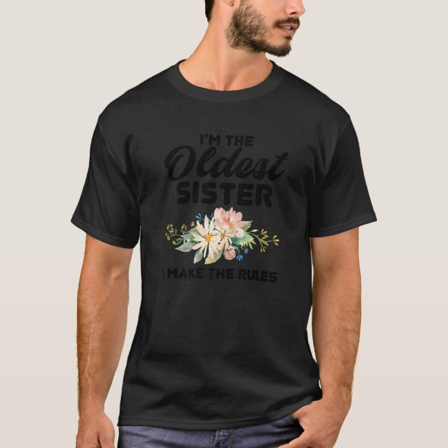 I'm The Oldest Sister I Make The Rules Oldest Sist T-Shirt (Front)