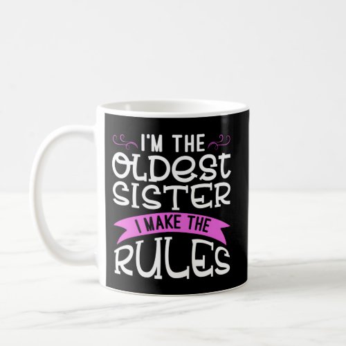 IM The Oldest Sister I Make The Rules Sibling Coffee Mug