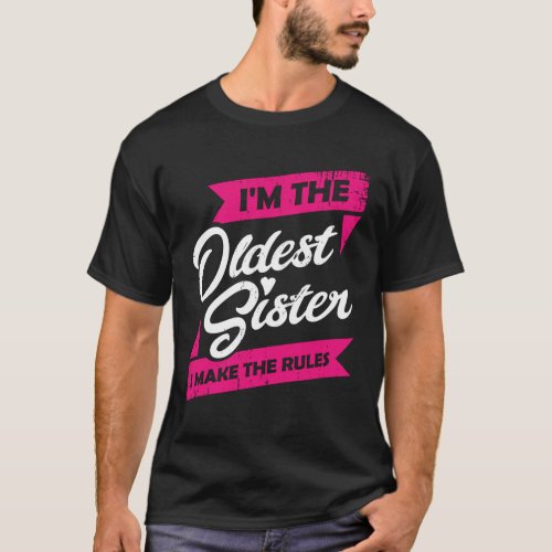 Im The Oldest Sister I Make The Rules T_Shirt
