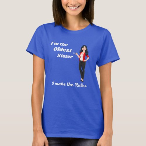 Im the oldest sister I make the rules _T_shirt T_Shirt