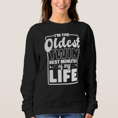 Im The Oldest Twin Best Minutes Of My Life Oldest Sweatshirt