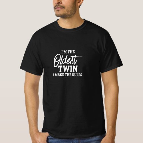 Im The Oldest Twin I Make The Rules T_Shirt