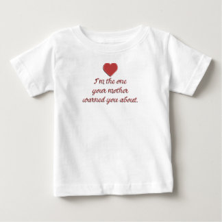 I'm the one your mother warned you about Baby T Baby T-Shirt