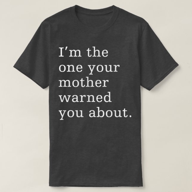 I'm the one your mother warned you about  graphic  T-Shirt (Design Front)
