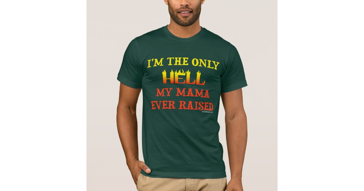 the only hell my momma ever raised shirt