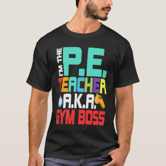 I'm The P E Teacher A K A Gym Boss Physical Educat T-Shirt