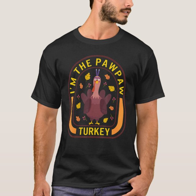 I'm The Pawpaw Turkey Thanksgiving Turkey  Dinner T-Shirt (Front)
