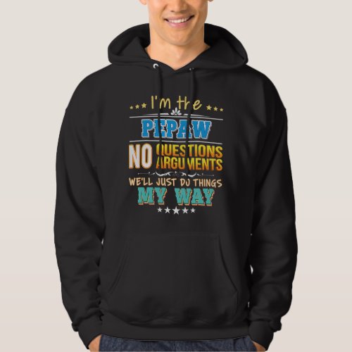 Im The Pepaw No Question Arguments Just Do Things  Hoodie