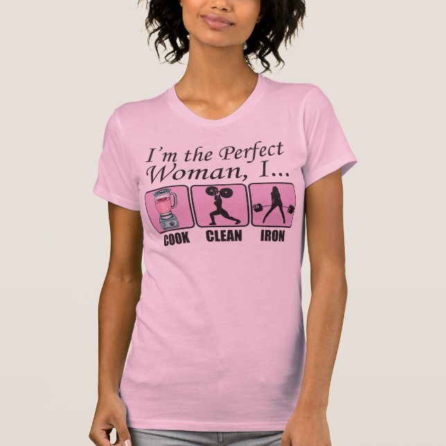 I'm The Perfect Woman - I Cook, Clean and Iron T-Shirt (Front)