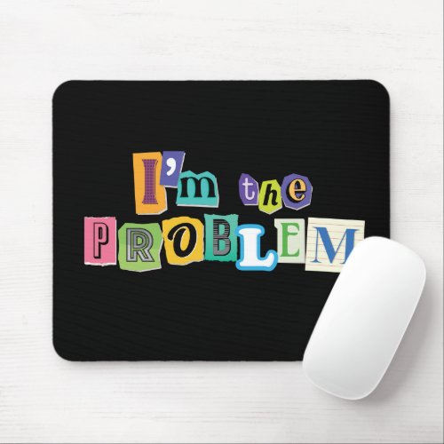 Im the Problem Collage Mouse Pad