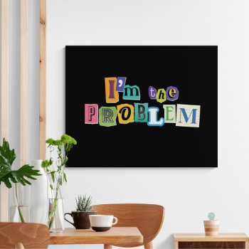 I'm The Problem Collage Poster by pistaciashop at Zazzle