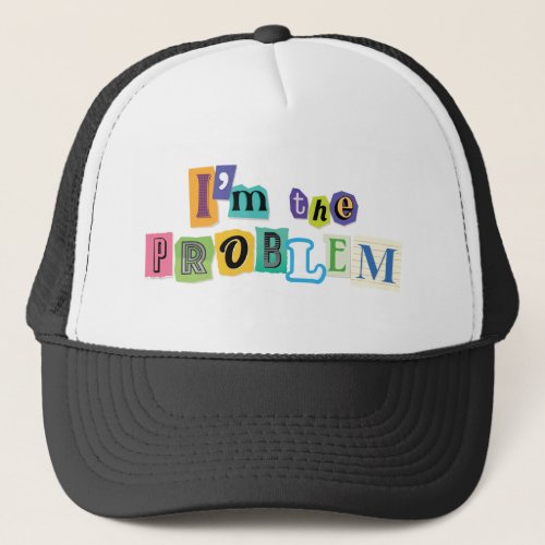 Im the Problem Collage Trucker Hat