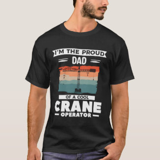 I'M The Proud Dad Of A Crane Operator T-Shirt