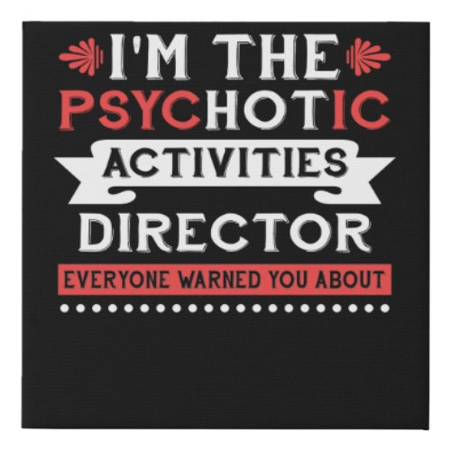 Im The Psychotic Activities Director Everyone Faux Canvas Print