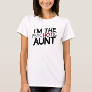 I'm the psychotic aunt hot aunt humor T-Shirt