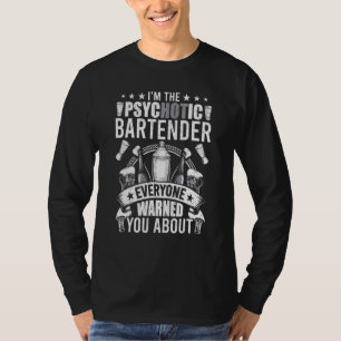 Im The Psychotic Bartender Everyone Warned You Bar T-Shirt