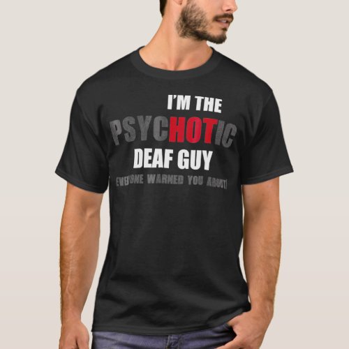 Im the psycHOTic Deaf Guy Tshirt funny gift idea
