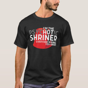 I'M THE PSYCHOTIC SHRINER EVERYONE WARNED YOU ABOU T-Shirt