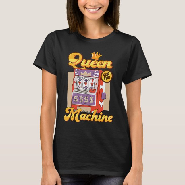 I'm The Queen Of The Machine Gambling Slot Machine T-Shirt (Front)