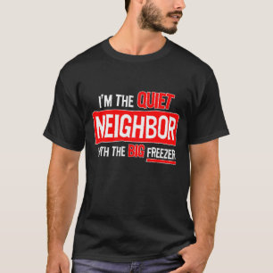 I'm the quiet neighbor... T-Shirt