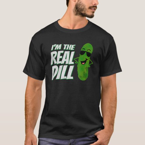 Im The Real Dill Funny Pickle Lover T_Shirt